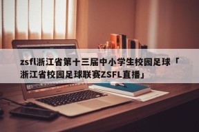 zsfl浙江省第十三届中小学生校园足球「浙江省校园足球联赛ZSFL直播」