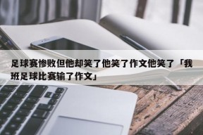 足球赛惨败但他却笑了他笑了作文他笑了「我班足球比赛输了作文」