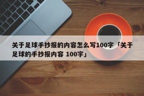 关于足球手抄报的内容怎么写100字「关于足球的手抄报内容 100字」