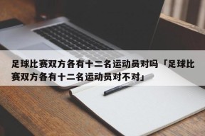 足球比赛双方各有十二名运动员对吗「足球比赛双方各有十二名运动员对不对」