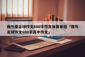 我热爱足球作文600字作文体育单招「我与足球作文800字高中作文」