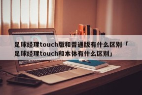 足球经理touch版和普通版有什么区别「足球经理touch和本体有什么区别」