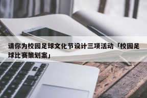 请你为校园足球文化节设计三项活动「校园足球比赛策划案」