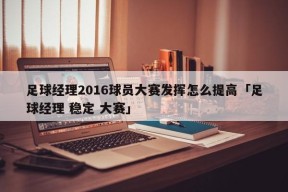 足球经理2016球员大赛发挥怎么提高「足球经理 稳定 大赛」