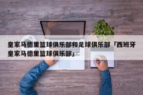 皇家马德里篮球俱乐部和足球俱乐部「西班牙皇家马德里篮球俱乐部」