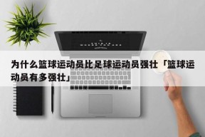 为什么篮球运动员比足球运动员强壮「篮球运动员有多强壮」