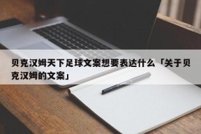 贝克汉姆天下足球文案想要表达什么「关于贝克汉姆的文案」