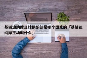 基辅迪纳摩足球俱乐部是哪个国家的「基辅迪纳摩主场叫什么」