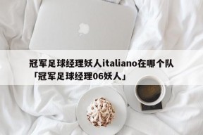 冠军足球经理妖人italiano在哪个队「冠军足球经理06妖人」