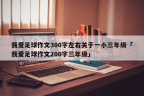 我爱足球作文300字左右关于一小三年级「我爱足球作文200字三年级」