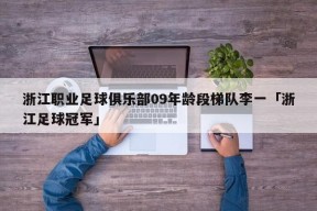 浙江职业足球俱乐部09年龄段梯队李一「浙江足球冠军」