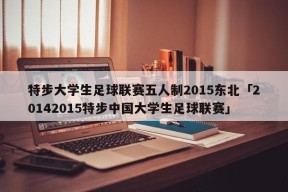 特步大学生足球联赛五人制2015东北「20142015特步中国大学生足球联赛」