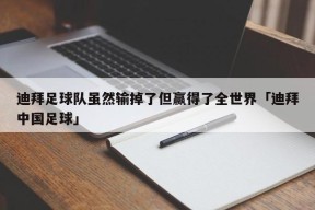 迪拜足球队虽然输掉了但赢得了全世界「迪拜中国足球」