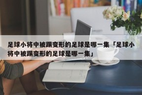 足球小将中被踢变形的足球是哪一集「足球小将中被踢变形的足球是哪一集」