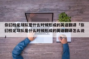 你们校足球队是什么时候形成的英语翻译「你们校足球队是什么时候形成的英语翻译怎么说」