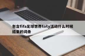 包含fifa足球世界toty活动什么时候结束的词条