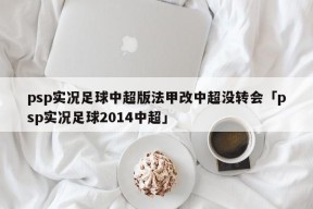 psp实况足球中超版法甲改中超没转会「psp实况足球2014中超」