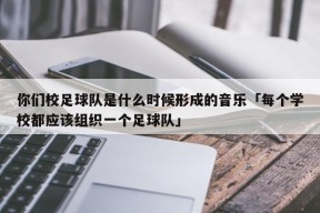 你们校足球队是什么时候形成的音乐「每个学校都应该组织一个足球队」