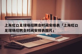 上海虹口足球场招聘会时间安排表「上海虹口足球场招聘会时间安排表图片」