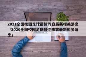 2021全国校园足球最佳阵容最新相关消息「2020全国校园足球最佳阵容最新相关消息」