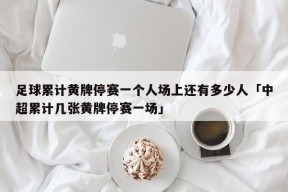 足球累计黄牌停赛一个人场上还有多少人「中超累计几张黄牌停赛一场」