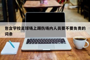 包含学校足球场上踢伤场内人员要不要负责的词条