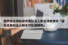 俄罗斯足球协会代表队五人制足球世界杯「国际足联的五人制足球比赛规则」