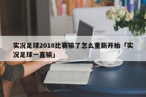 实况足球2018比赛输了怎么重新开始「实况足球一直输」