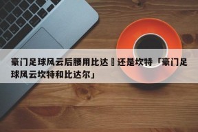 豪门足球风云后腰用比达尓还是坎特「豪门足球风云坎特和比达尔」