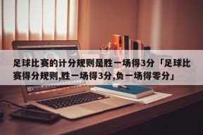 足球比赛的计分规则是胜一场得3分「足球比赛得分规则,胜一场得3分,负一场得零分」