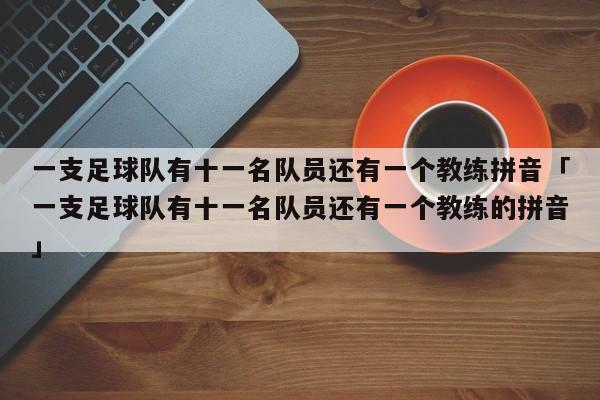 一支足球队有十一名队员还有一个教练拼音「一支足球队有十一名队员还有一个教练的拼音」  第1张