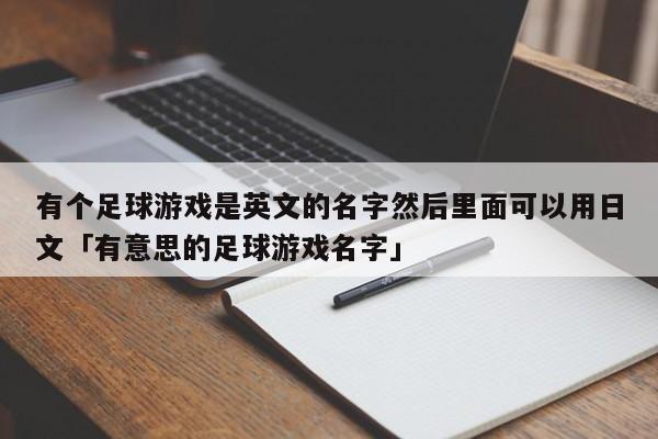 有个足球游戏是英文的名字然后里面可以用日文「有意思的足球游戏名字」  第1张