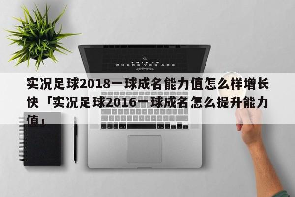 实况足球2018一球成名能力值怎么样增长快「实况足球2016一球成名怎么提升能力值」  第1张