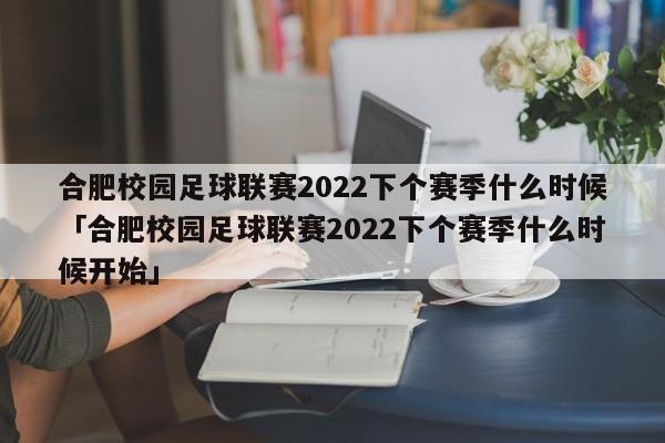 合肥校园足球联赛2022下个赛季什么时候「合肥校园足球联赛2022下个赛季什么时候开始」  第1张