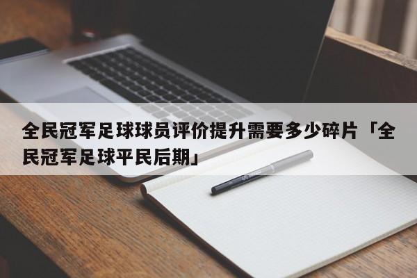 全民冠军足球球员评价提升需要多少碎片「全民冠军足球平民后期」  第1张