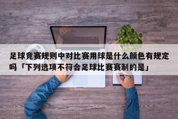 足球竞赛规则中对比赛用球是什么颜色有规定吗「下列选项不符合足球比赛赛制的是」  第1张