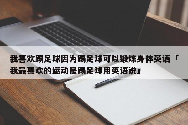 我喜欢踢足球因为踢足球可以锻炼身体英语「我最喜欢的运动是踢足球用英语说」  第1张