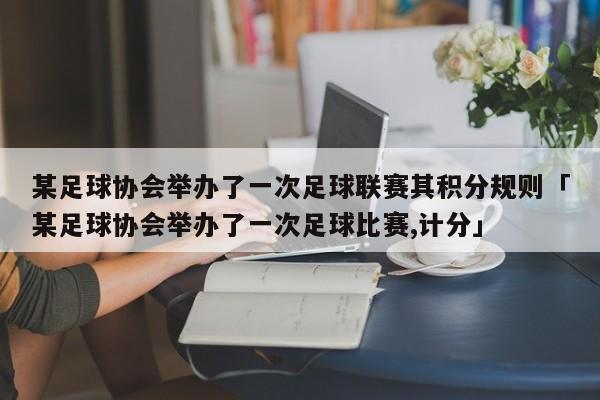 某足球协会举办了一次足球联赛其积分规则「某足球协会举办了一次足球比赛,计分」  第1张