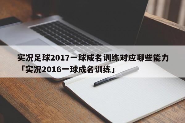 实况足球2017一球成名训练对应哪些能力「实况2016一球成名训练」  第1张