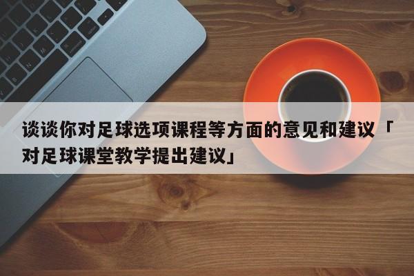 谈谈你对足球选项课程等方面的意见和建议「对足球课堂教学提出建议」  第1张