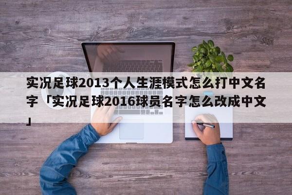 实况足球2013个人生涯模式怎么打中文名字「实况足球2016球员名字怎么改成中文」  第1张