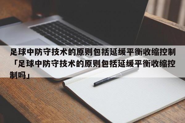 足球中防守技术的原则包括延缓平衡收缩控制「足球中防守技术的原则包括延缓平衡收缩控制吗」  第1张