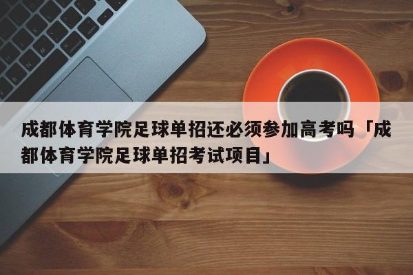 成都体育学院足球单招还必须参加高考吗「成都体育学院足球单招考试项目」  第1张