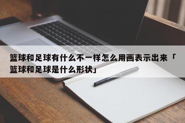 篮球和足球有什么不一样怎么用画表示出来「篮球和足球是什么形状」  第1张