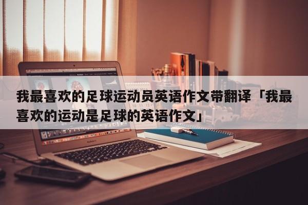 我最喜欢的足球运动员英语作文带翻译「我最喜欢的运动是足球的英语作文」  第1张