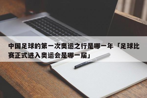 中国足球的第一次奥运之行是哪一年「足球比赛正式进入奥运会是哪一届」  第1张