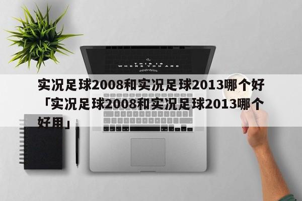 实况足球2008和实况足球2013哪个好「实况足球2008和实况足球2013哪个好用」  第1张