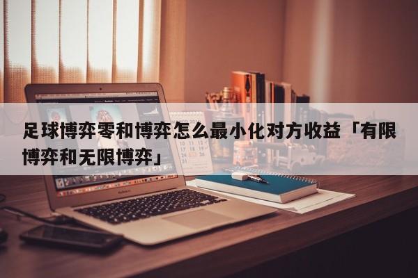 足球博弈零和博弈怎么最小化对方收益「有限博弈和无限博弈」  第1张