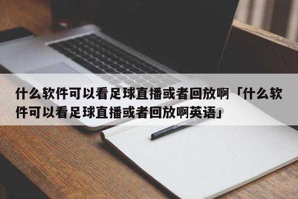 什么软件可以看足球直播或者回放啊「什么软件可以看足球直播或者回放啊英语」  第1张