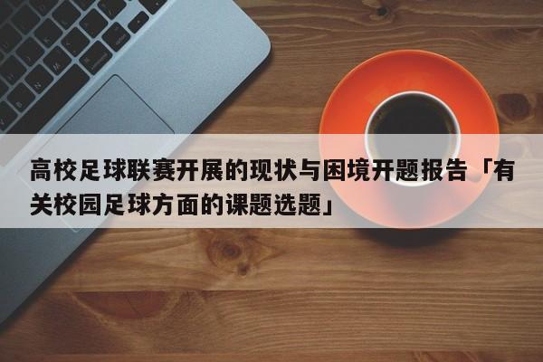 高校足球联赛开展的现状与困境开题报告「有关校园足球方面的课题选题」  第1张